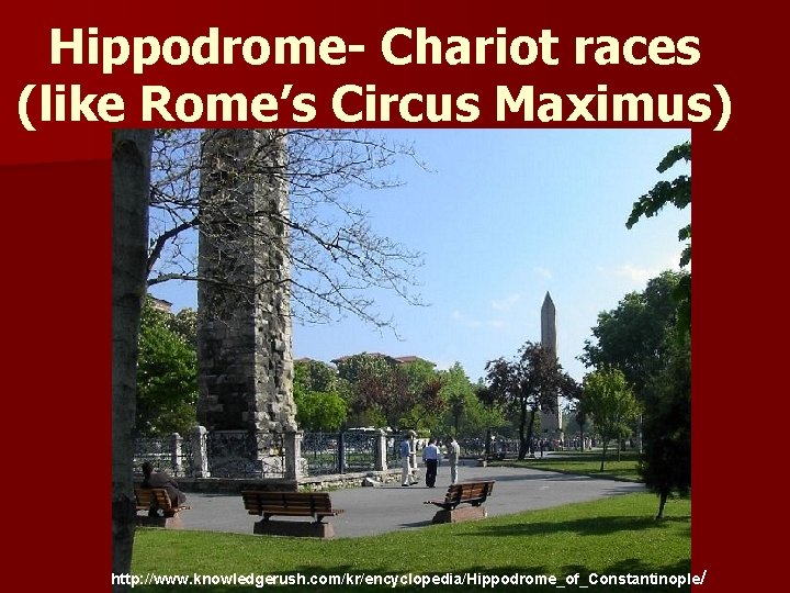 Hippodrome- Chariot races (like Rome’s Circus Maximus) http: //www. knowledgerush. com/kr/encyclopedia/Hippodrome_of_Constantinople / 