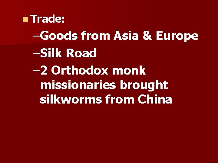 n Trade: –Goods from Asia & Europe –Silk Road – 2 Orthodox monk missionaries