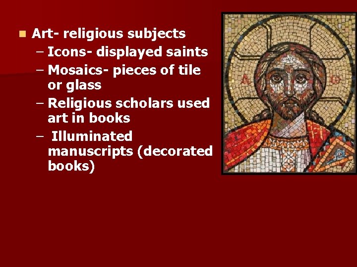 n Art- religious subjects – Icons- displayed saints – Mosaics- pieces of tile or