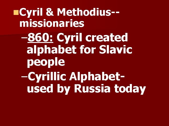 n. Cyril & Methodius-missionaries – 860: Cyril created alphabet for Slavic people –Cyrillic Alphabetused