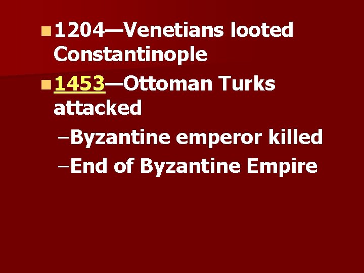 n 1204—Venetians looted Constantinople n 1453—Ottoman Turks attacked –Byzantine emperor killed –End of Byzantine