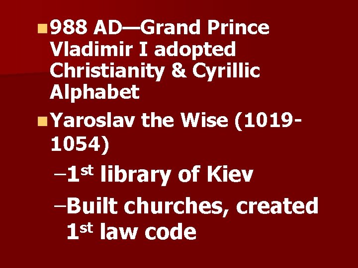 n 988 AD—Grand Prince Vladimir I adopted Christianity & Cyrillic Alphabet n Yaroslav the