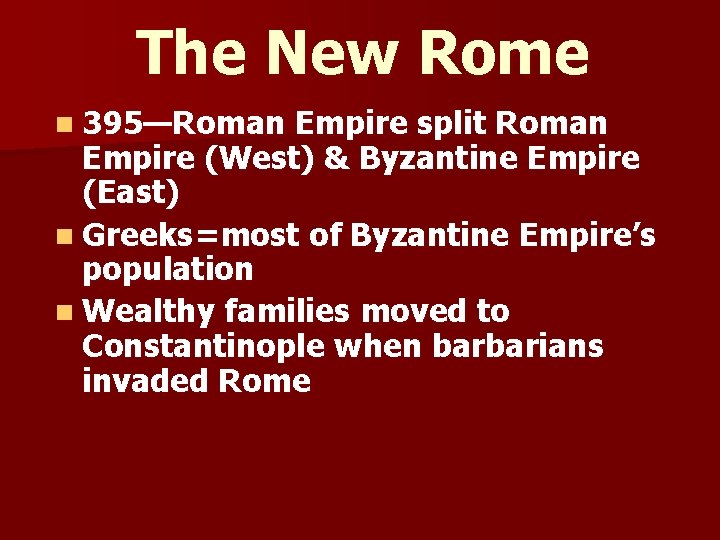 The New Rome n 395—Roman Empire split Roman Empire (West) & Byzantine Empire (East)