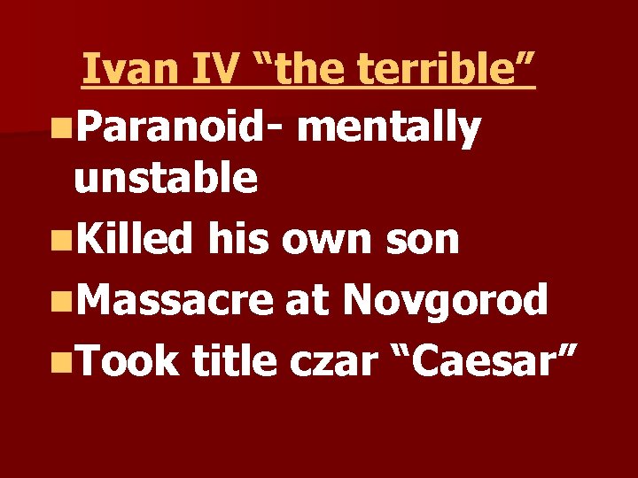 Ivan IV “the terrible” n. Paranoid- mentally unstable n. Killed his own son n.