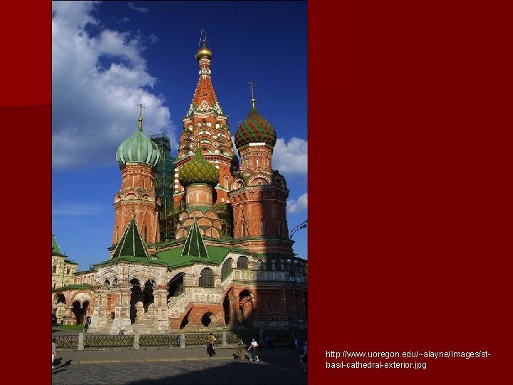 http: //www. uoregon. edu/~alayne/Images/stbasil-cathedral-exterior. jpg 