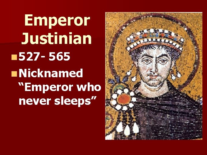 Emperor Justinian n 527 - 565 n Nicknamed “Emperor who never sleeps” 