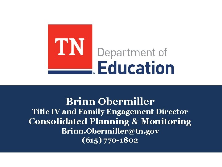 Brinn Obermiller Title IV and Family Engagement Director Consolidated Planning & Monitoring Brinn. Obermiller@tn.
