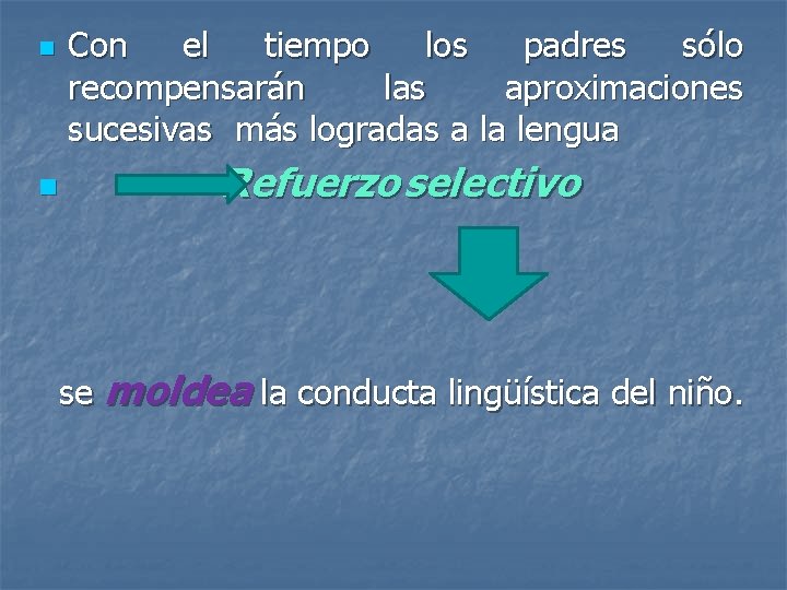 n n Con el tiempo los padres sólo recompensarán las aproximaciones sucesivas más logradas