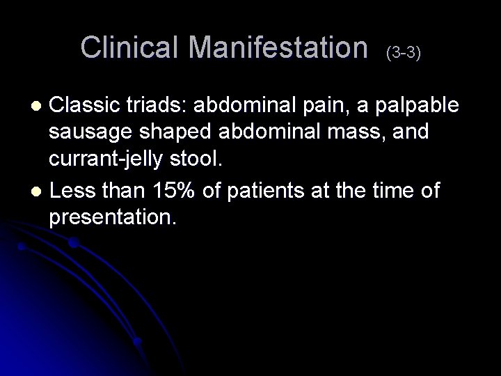 Clinical Manifestation (3 -3) Classic triads: abdominal pain, a palpable sausage shaped abdominal mass,