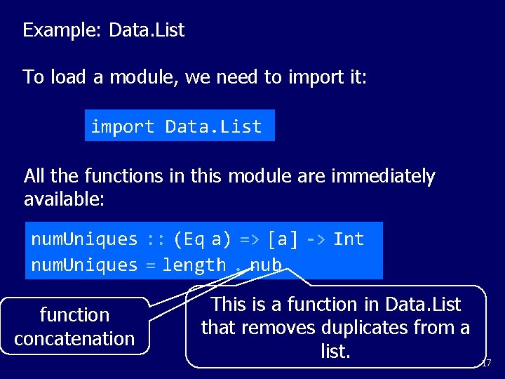 Example: Data. List To load a module, we need to import it: import Data.