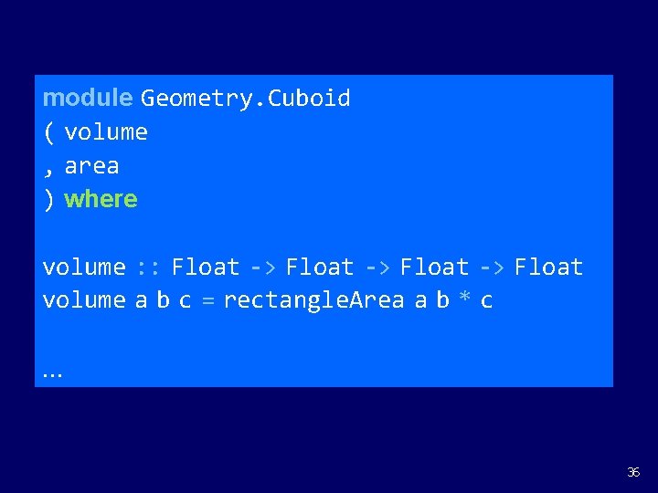 module Geometry. Cuboid ( volume , area ) where volume : : Float ->