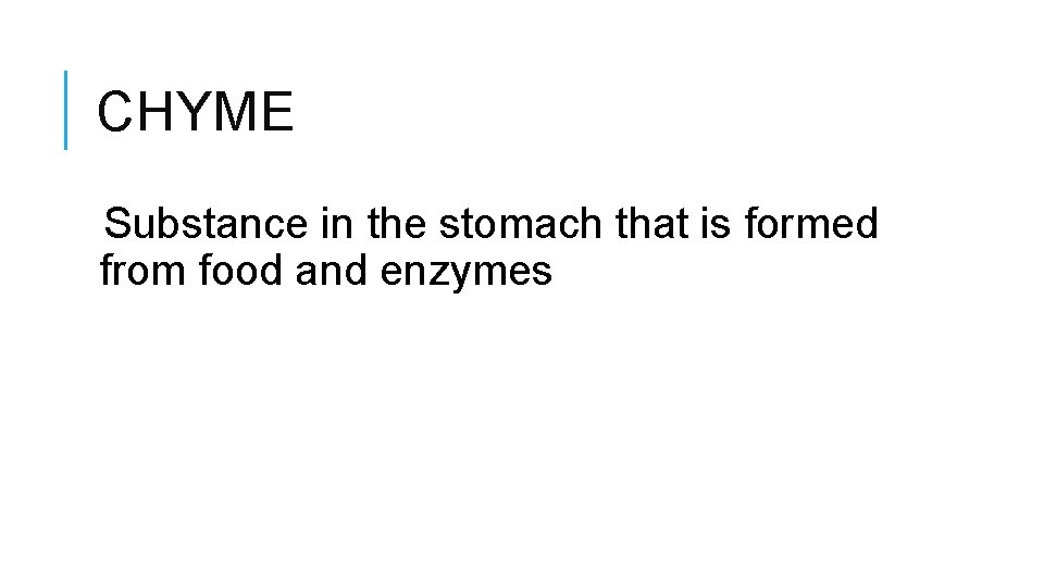 CHYME Substance in the stomach that is formed from food and enzymes 