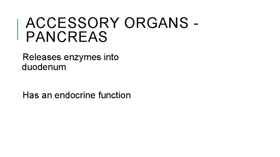 ACCESSORY ORGANS PANCREAS Releases enzymes into duodenum Has an endocrine function 