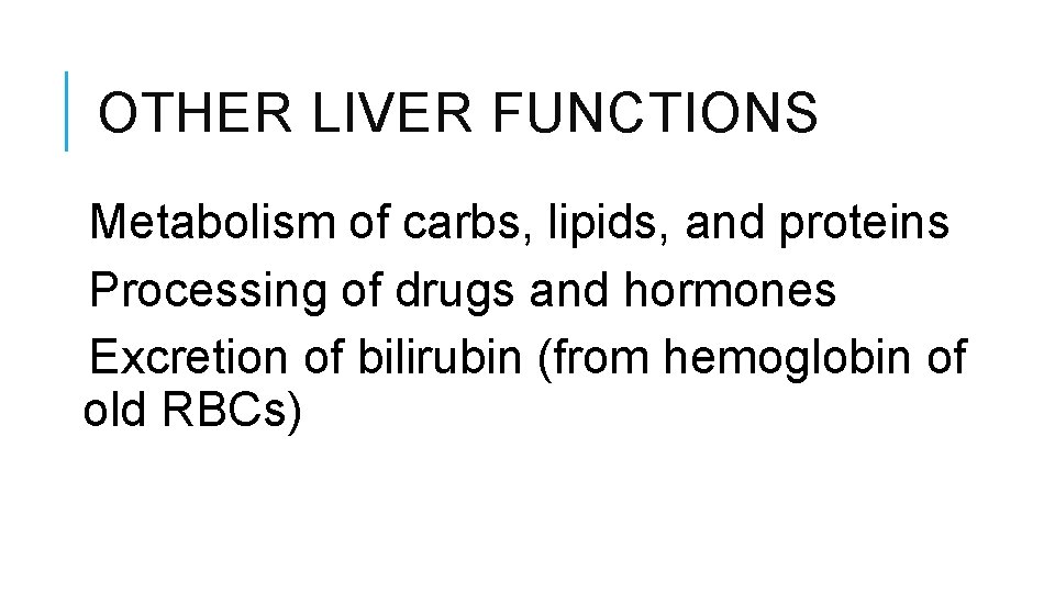 OTHER LIVER FUNCTIONS Metabolism of carbs, lipids, and proteins Processing of drugs and hormones