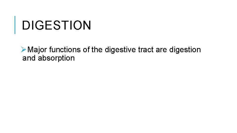DIGESTION ØMajor functions of the digestive tract are digestion and absorption 