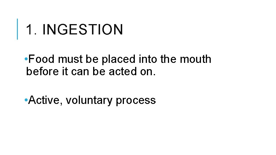 1. INGESTION • Food must be placed into the mouth before it can be