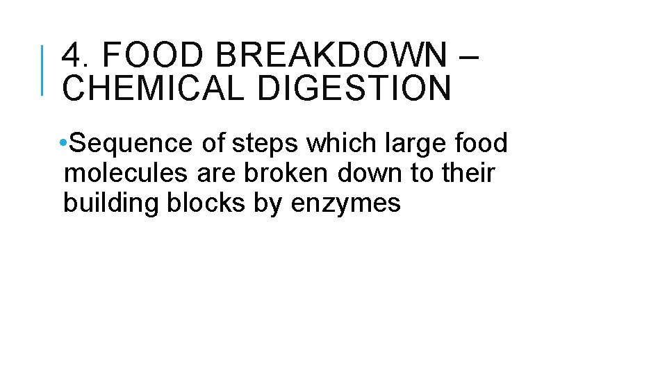 4. FOOD BREAKDOWN – CHEMICAL DIGESTION • Sequence of steps which large food molecules
