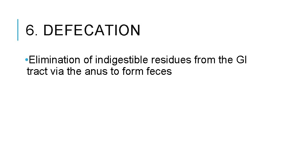 6. DEFECATION • Elimination of indigestible residues from the GI tract via the anus