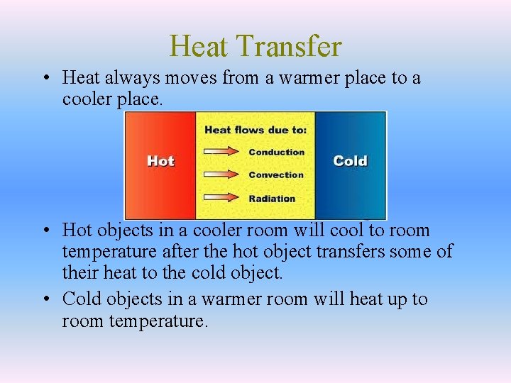 Heat Transfer • Heat always moves from a warmer place to a cooler place.