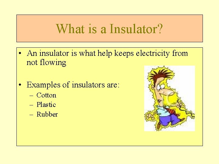 What is a Insulator? • An insulator is what help keeps electricity from not