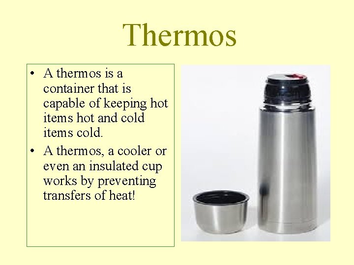 Thermos • A thermos is a container that is capable of keeping hot items