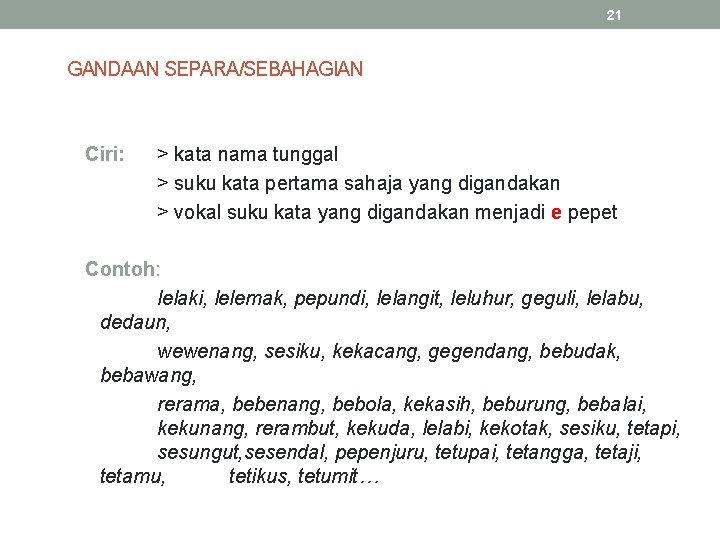 21 GANDAAN SEPARA/SEBAHAGIAN Ciri: > kata nama tunggal > suku kata pertama sahaja yang