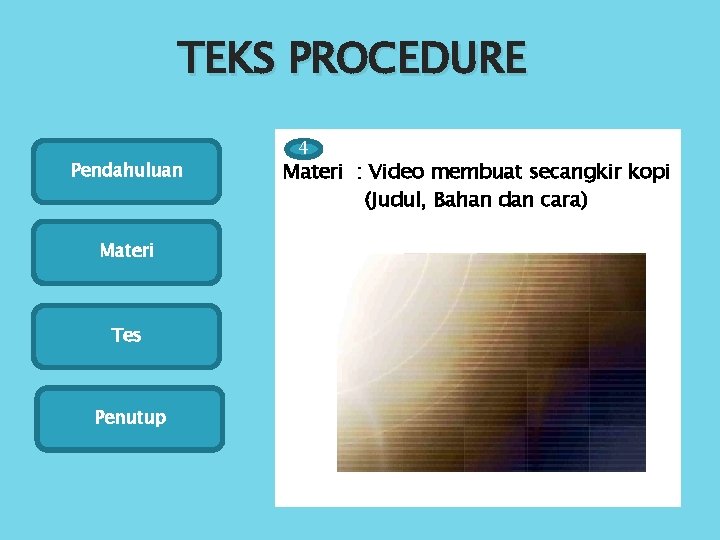 TEKS PROCEDURE Pendahuluan Materi Tes Penutup 4 Materi : Video membuat secangkir kopi (Judul,