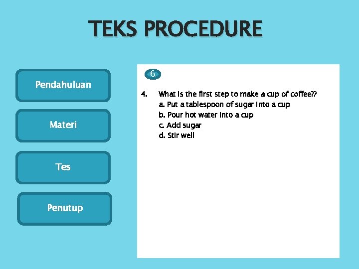 TEKS PROCEDURE Pendahuluan Materi Tes Penutup 6 4. What is the first step to