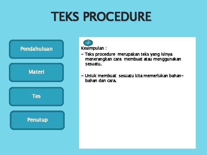 TEKS PROCEDURE Pendahuluan Materi Tes Penutup 7 Kesimpulan : - Teks procedure merupakan teks