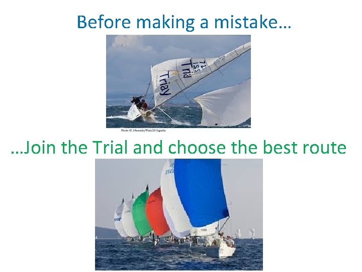 Before making a mistake… …Join the Trial and choose the best route 