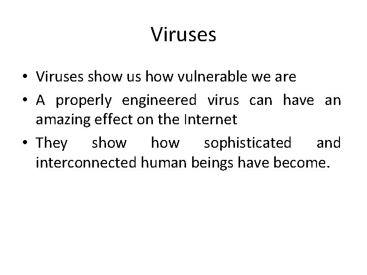 Viruses • Viruses show us how vulnerable we are • A properly engineered virus