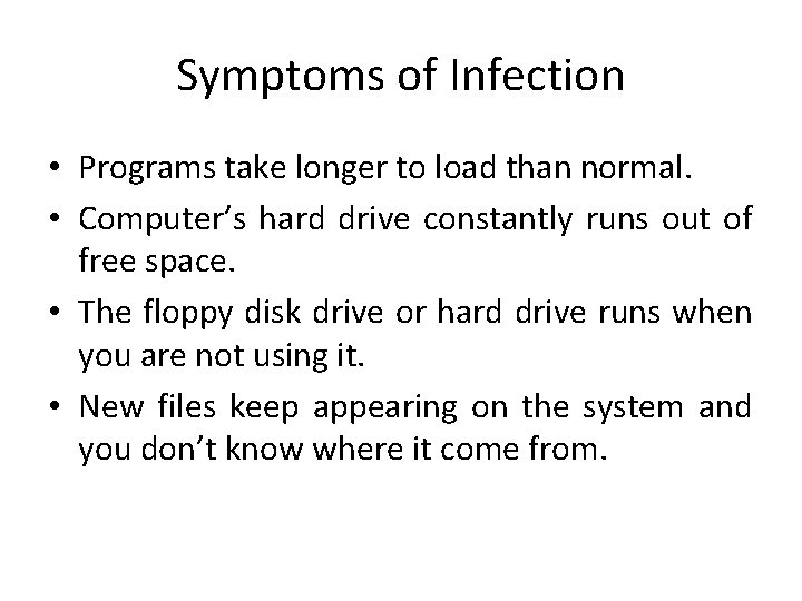 Symptoms of Infection • Programs take longer to load than normal. • Computer’s hard