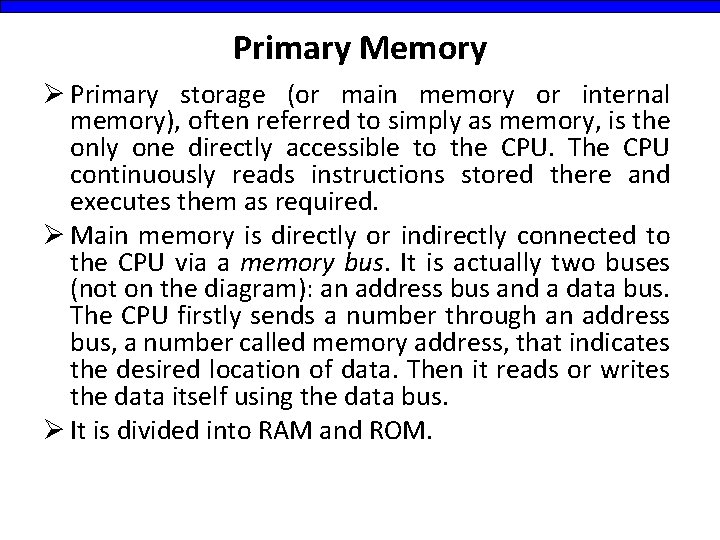 Primary Memory Ø Primary storage (or main memory or internal memory), often referred to