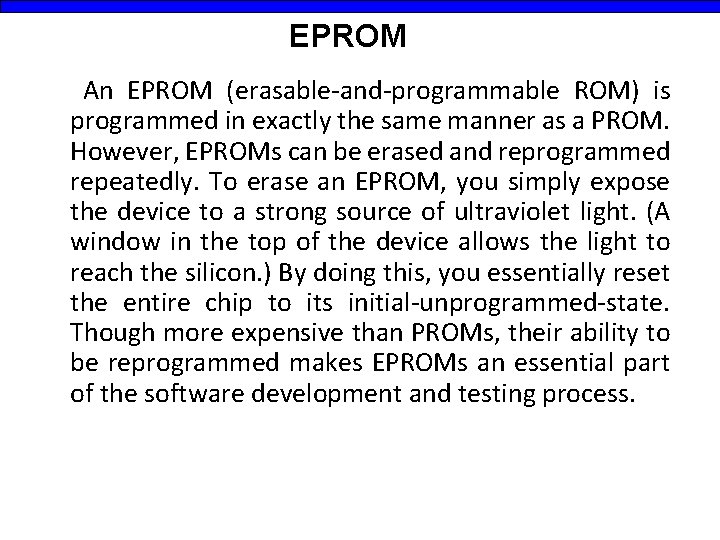 EPROM An EPROM (erasable-and-programmable ROM) is programmed in exactly the same manner as a
