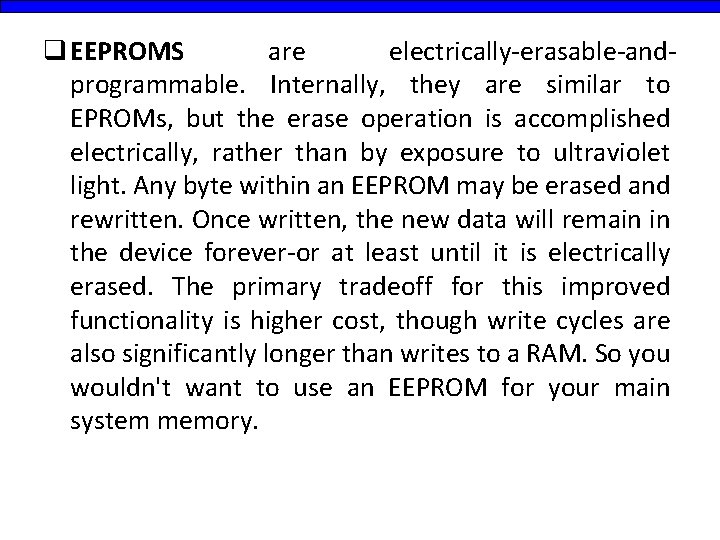q EEPROMS are electrically-erasable-andprogrammable. Internally, they are similar to EPROMs, but the erase operation