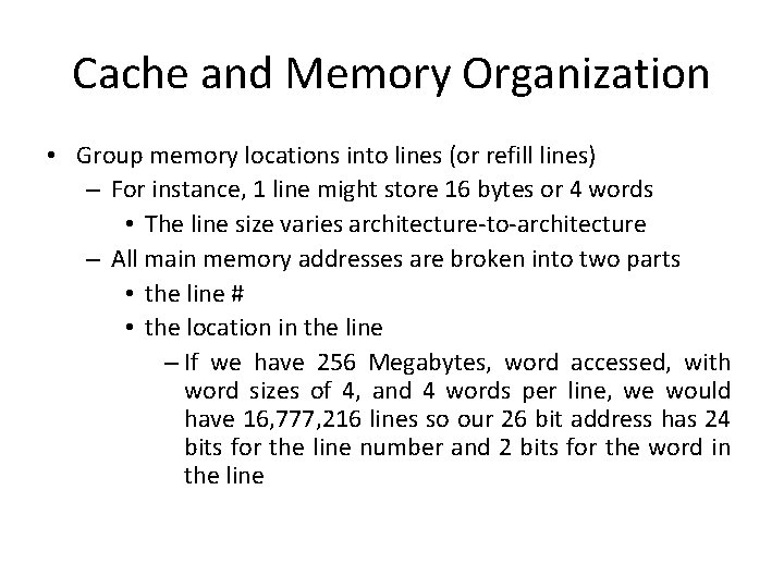 Cache and Memory Organization • Group memory locations into lines (or refill lines) –