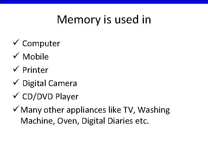 Memory is used in ü Computer ü Mobile ü Printer ü Digital Camera ü