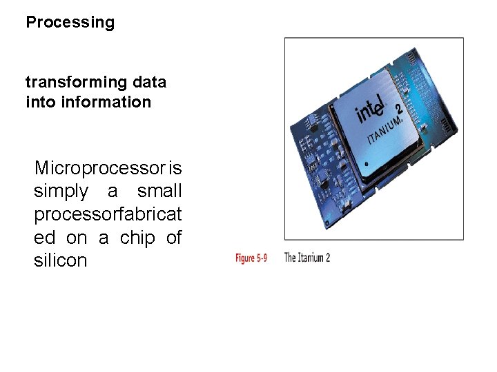 Processing transforming data into information Microprocessor is simply a small processorfabricat ed on a