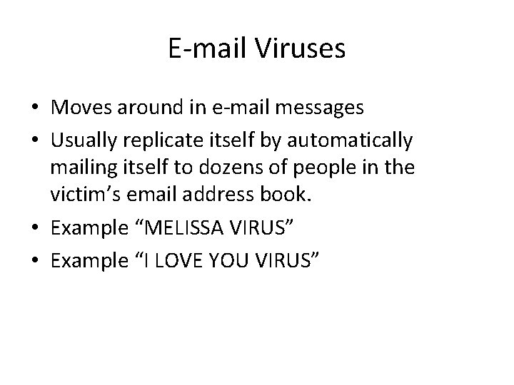 E-mail Viruses • Moves around in e-mail messages • Usually replicate itself by automatically