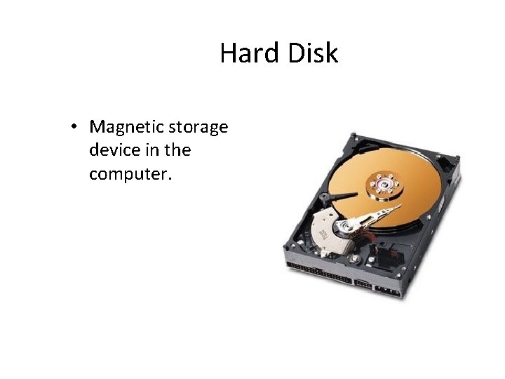 Hard Disk • Magnetic storage device in the computer. 