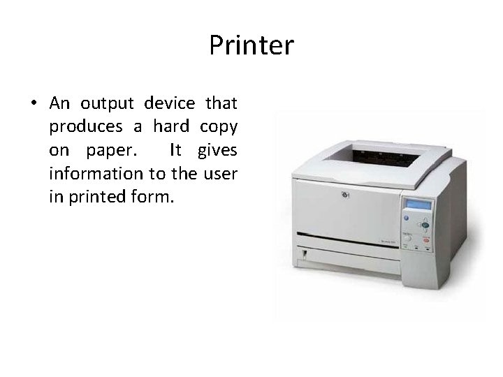 Printer • An output device that produces a hard copy on paper. It gives