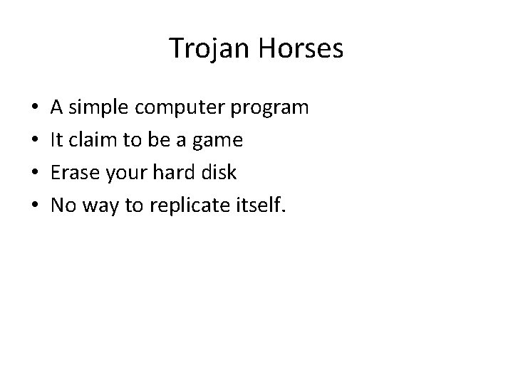 Trojan Horses • • A simple computer program It claim to be a game