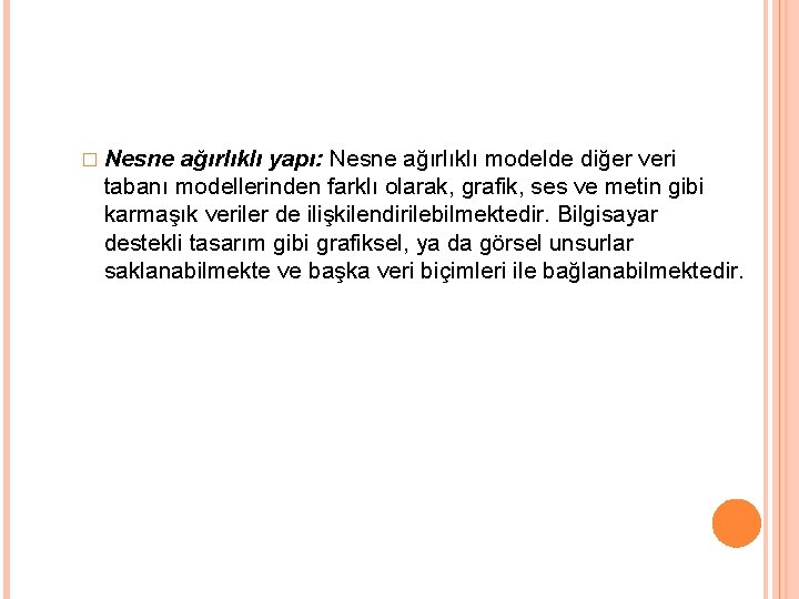 � Nesne ağırlıklı yapı: Nesne ağırlıklı modelde diğer veri tabanı modellerinden farklı olarak, grafik,