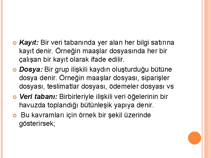 Kayıt: Bir veri tabanında yer alan her bilgi satırına kayıt denir. Örneğin maaşlar dosyasında