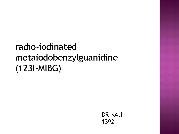 radio-iodinated metaiodobenzylguanidine (123 I-MIBG) DR. KAJI 1392 