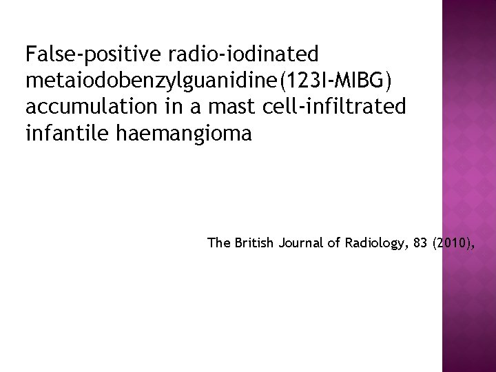 False-positive radio-iodinated metaiodobenzylguanidine(123 I-MIBG) accumulation in a mast cell-infiltrated infantile haemangioma The British Journal