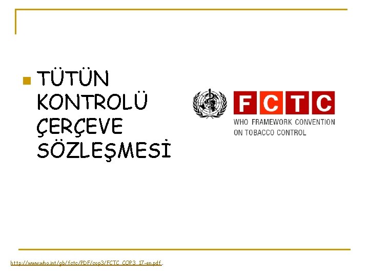 n TÜTÜN KONTROLÜ ÇERÇEVE SÖZLEŞMESİ http: //www. who. int/gb/fctc/PDF/cop 3/FCTC_COP 3_17 -en. pdf. 