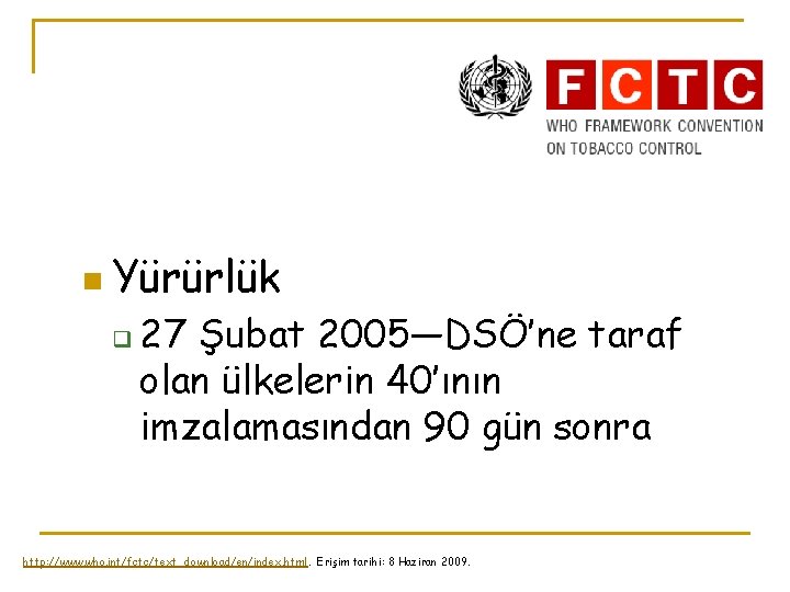 n Yürürlük q 27 Şubat 2005—DSÖ’ne taraf olan ülkelerin 40’ının imzalamasından 90 gün sonra