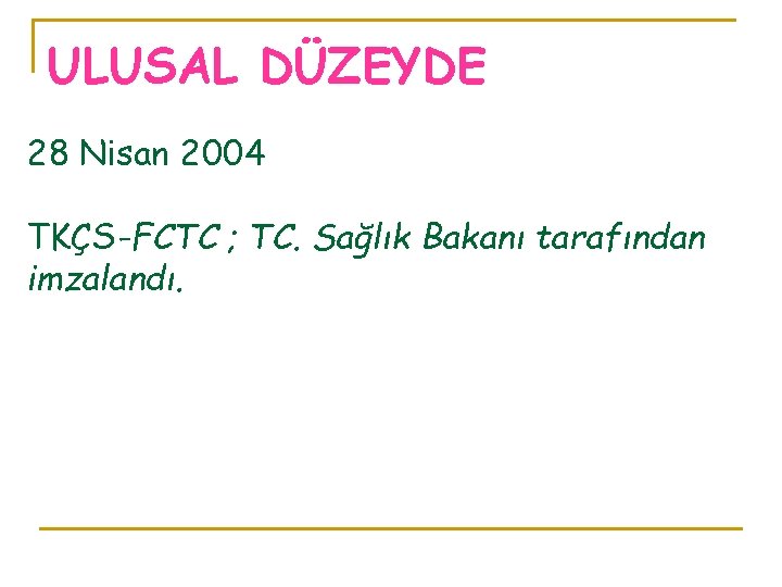 ULUSAL DÜZEYDE 28 Nisan 2004 TKÇS-FCTC ; TC. Sağlık Bakanı tarafından imzalandı. 