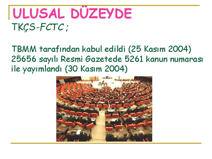 ULUSAL DÜZEYDE TKÇS-FCTC ; TBMM tarafından kabul edildi (25 Kasım 2004) 25656 sayılı Resmi